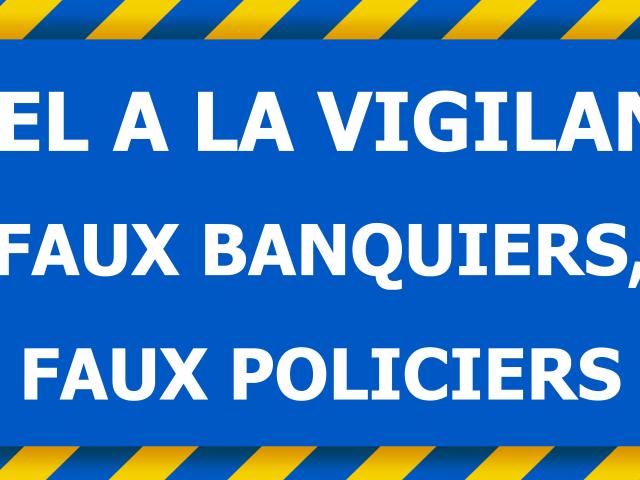 Appel à la vigilance ! Faux banquiers, faux policiers